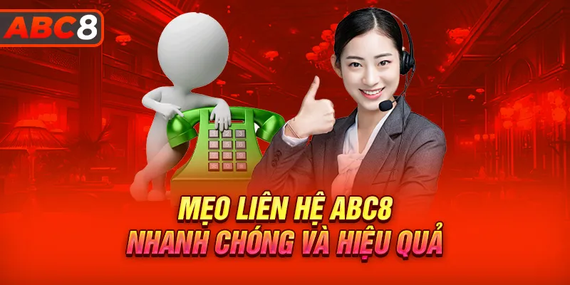 Các mẹo để liên hệ ABC8 hiệu quả hơn