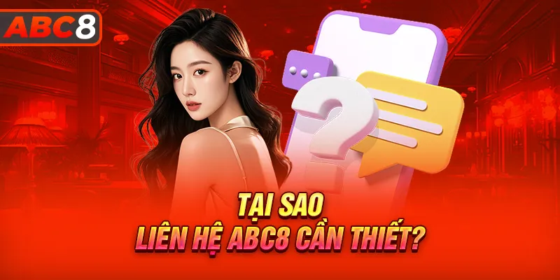 Tại sao liên hệ ABC8 là điều cần thiết?