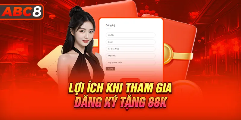 Lợi ích khi tham gia ưu đãi đăng ký tặng 88K